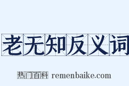 老无知反义词是什么意思的图片